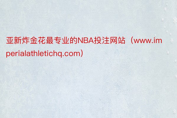亚新炸金花最专业的NBA投注网站（www.imperialathletichq.com）
