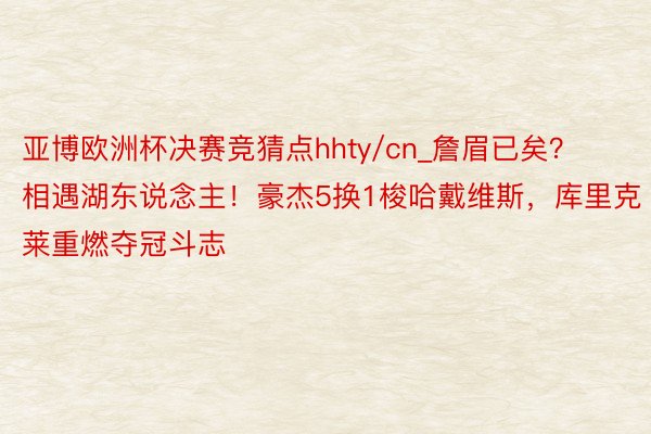 亚博欧洲杯决赛竞猜点hhty/cn_詹眉已矣？相遇湖东说念主！豪杰5换1梭哈戴维斯，库里克莱重燃夺冠斗志