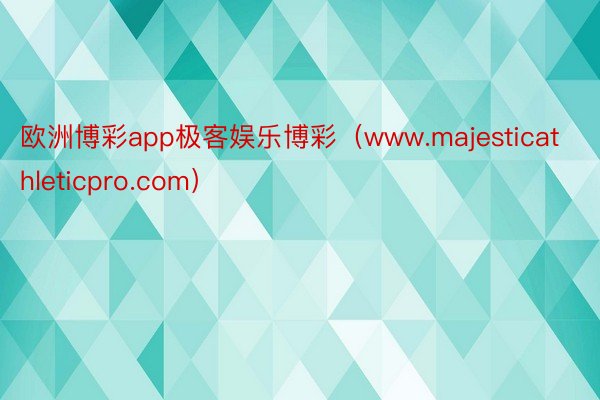 欧洲博彩app极客娱乐博彩（www.majesticathleticpro.com）